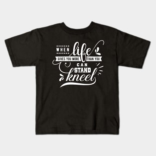 When Life Gives You More Than You Can Stand Kneel Kids T-Shirt